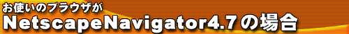 NetscapeNavigator4.7�̏ꍇ
